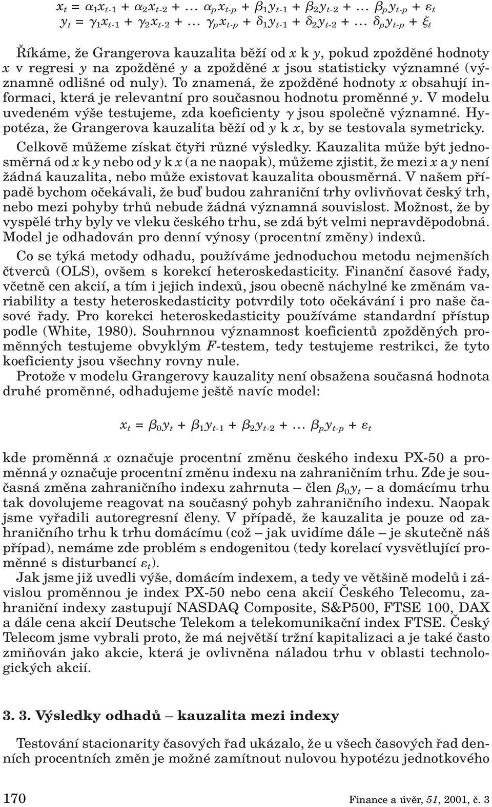 To znamená, Ïe zpoïdûné hodnoty x obsahují informaci, která je relevantní pro souãasnou hodnotu promûnné y. V modelu uvedeném v e testujeme, zda koeficienty jsou spoleãnû v znamné.