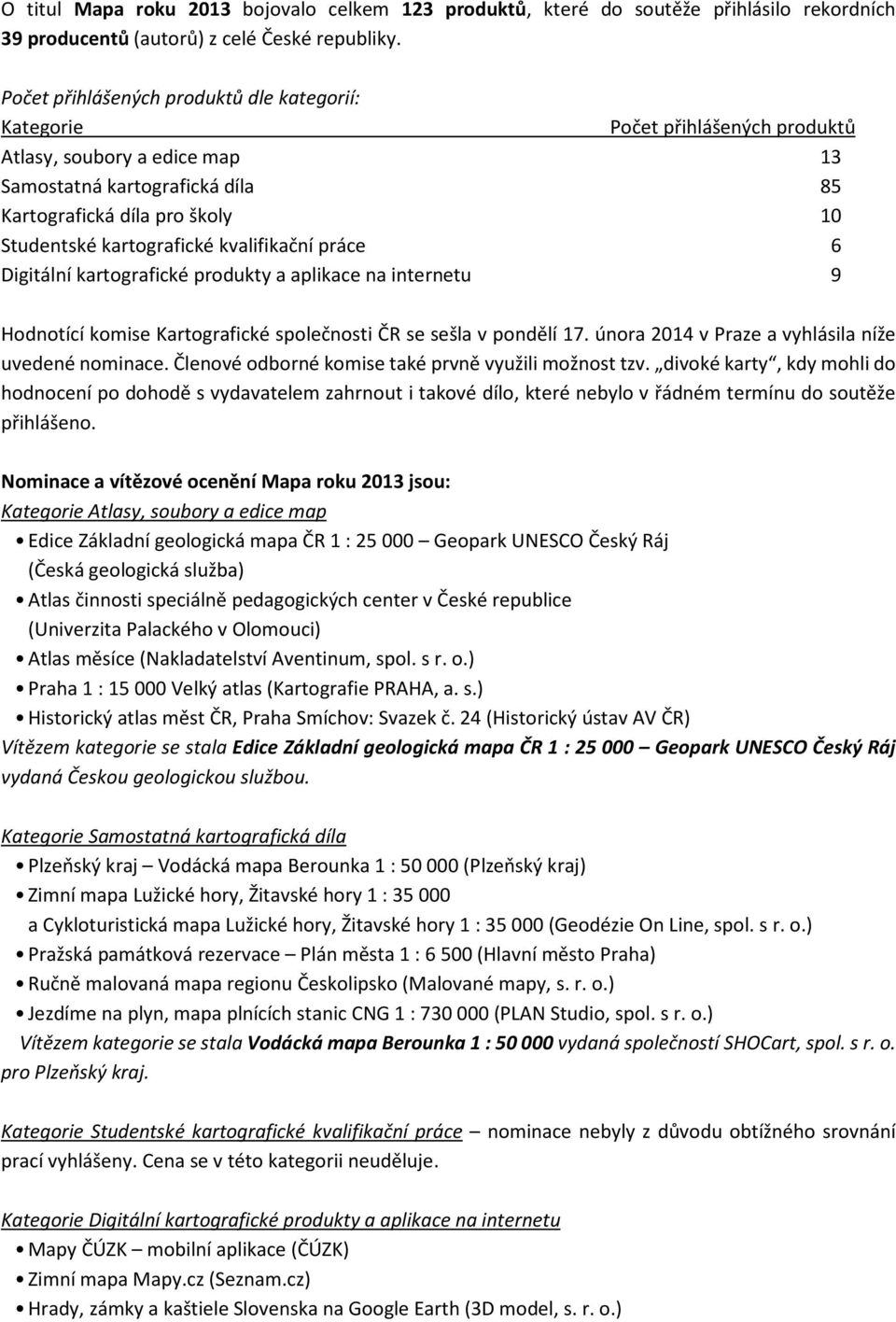 kartografické kvalifikační práce 6 Digitální kartografické produkty a aplikace na internetu 9 Hodnotící komise Kartografické společnosti ČR se sešla v pondělí 17.