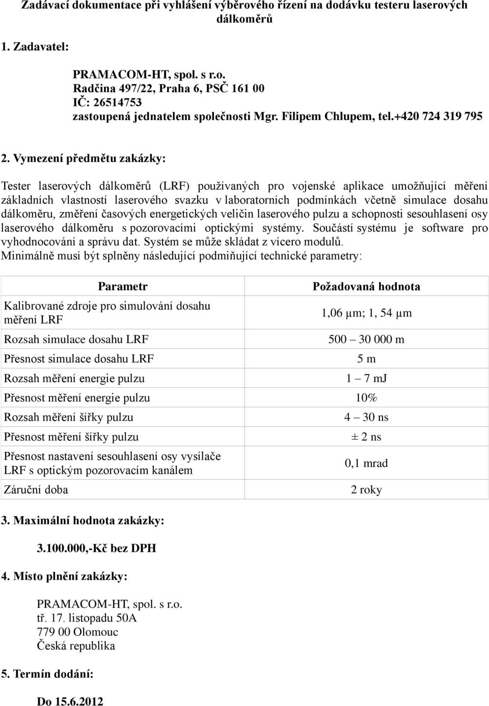 Vymezení předmětu zakázky: Tester laserových dálkoměrů (LRF) používaných pro vojenské aplikace umožňující měření základních vlastností laserového svazku v laboratorních podmínkách včetně simulace