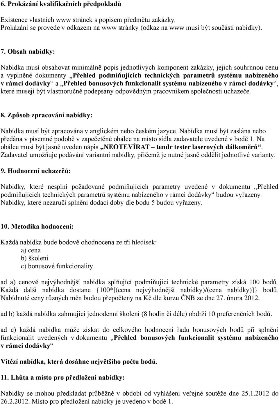 dodávky a Přehled bonusových funkcionalit systému nabízeného v rámci dodávky, které musejí být vlastnoručně podepsány odpovědným pracovníkem společnosti uchazeče. 8.