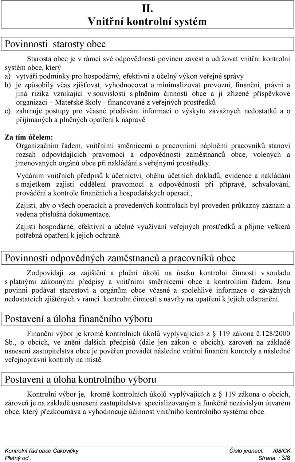 správy b) je způsobilý včas zjišťovat, vyhodnocovat a minimalizovat provozní, finanční, právní a jiná rizika vznikající v souvislosti s plněním činností obce a jí zřízené příspěvkové organizaci