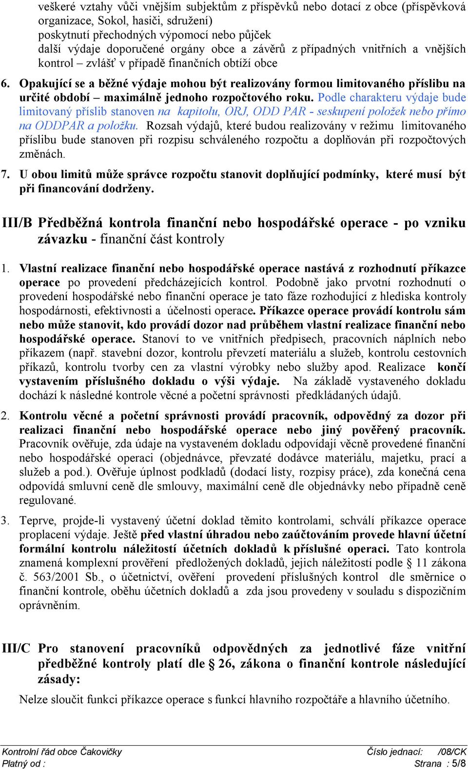 Opakující se a běžné výdaje mohou být realizovány formou limitovaného příslibu na určité období maximálně jednoho rozpočtového roku.