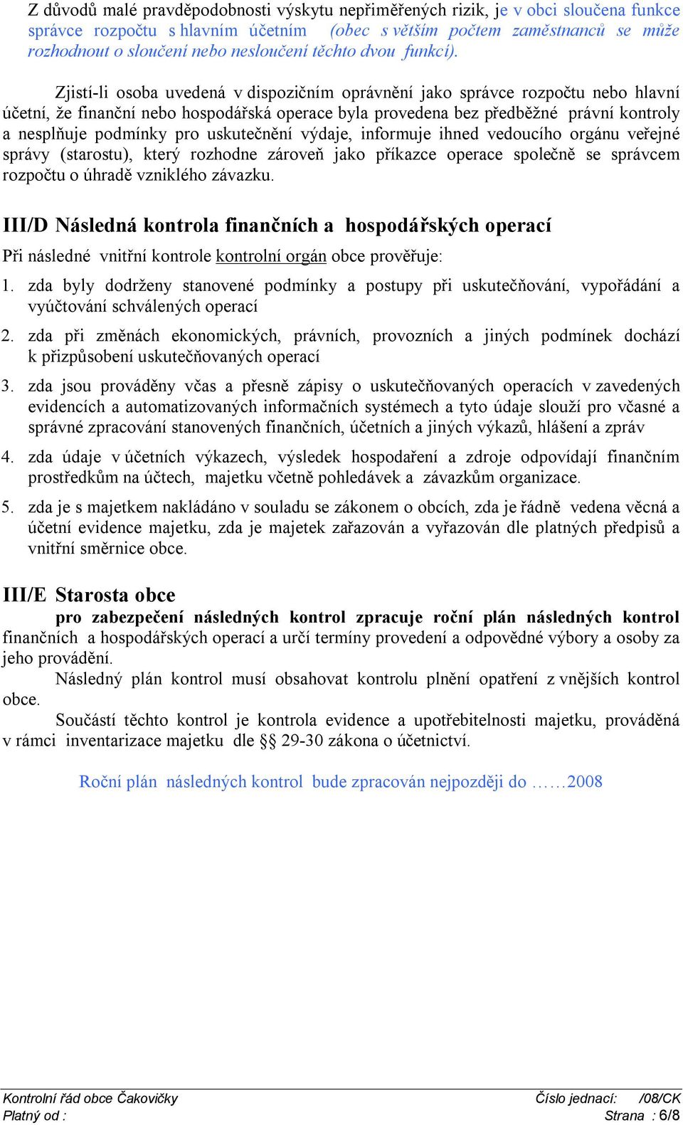 Zjistí-li osoba uvedená v dispozičním oprávnění jako správce rozpočtu nebo hlavní účetní, že finanční nebo hospodářská operace byla provedena bez předběžné právní kontroly a nesplňuje podmínky pro