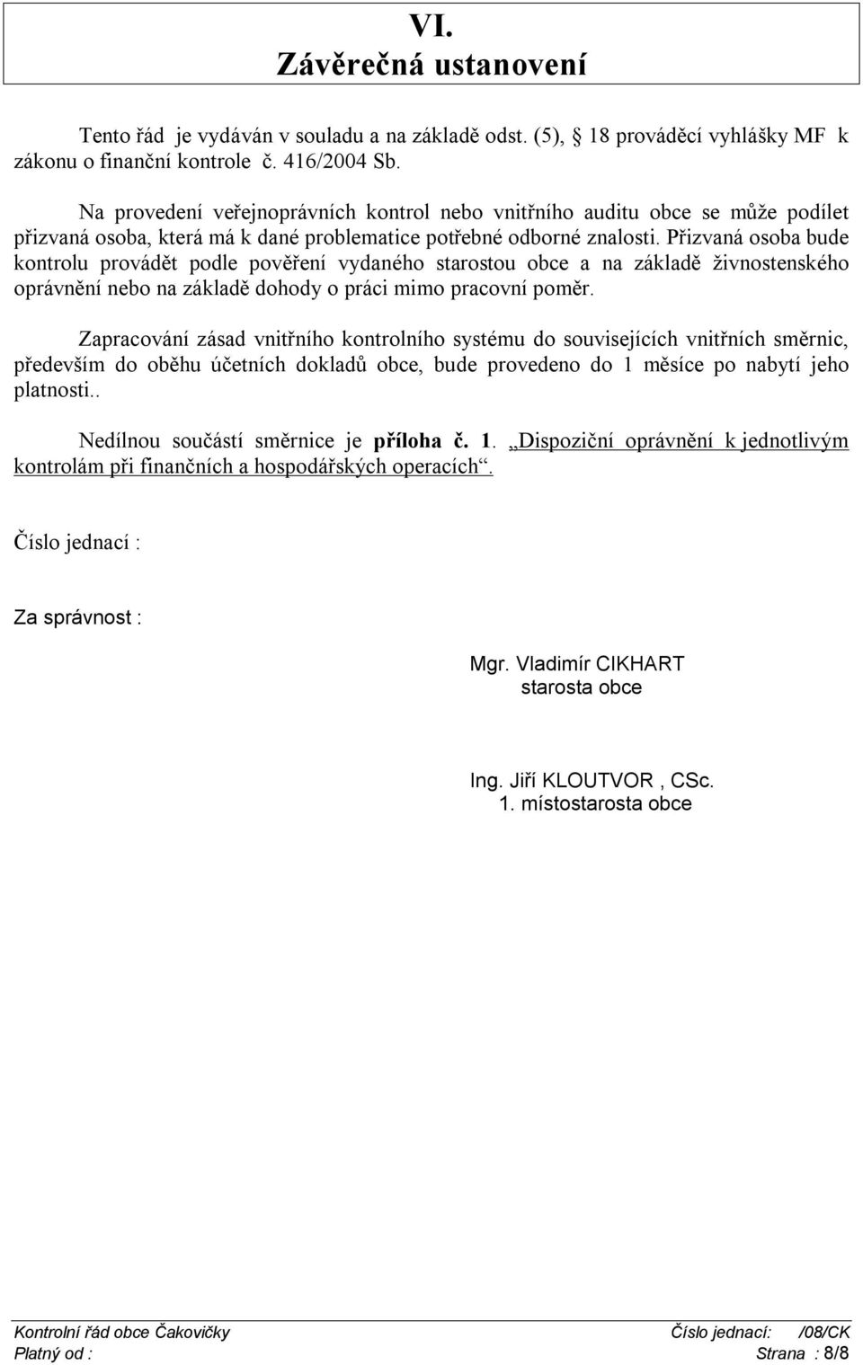 Přizvaná osoba bude kontrolu provádět podle pověření vydaného starostou obce a na základě živnostenského oprávnění nebo na základě dohody o práci mimo pracovní poměr.