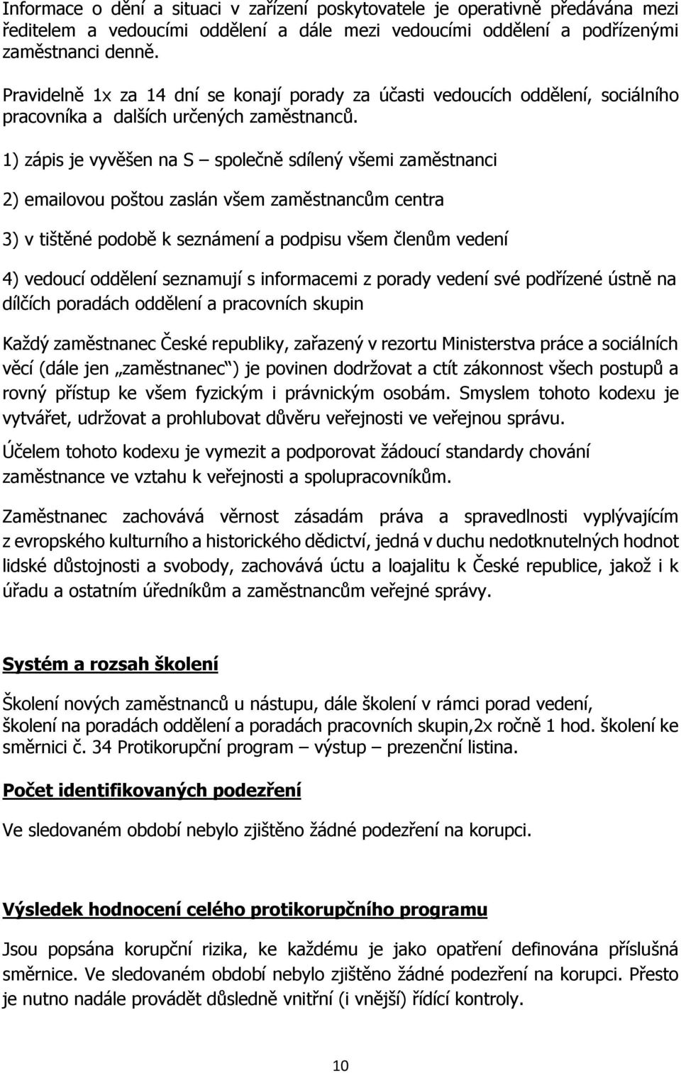 1) zápis je vyvěšen na S společně sdílený všemi zaměstnanci 2) emailovou poštou zaslán všem zaměstnancům centra 3) v tištěné podobě k seznámení a podpisu všem členům vedení 4) vedoucí oddělení