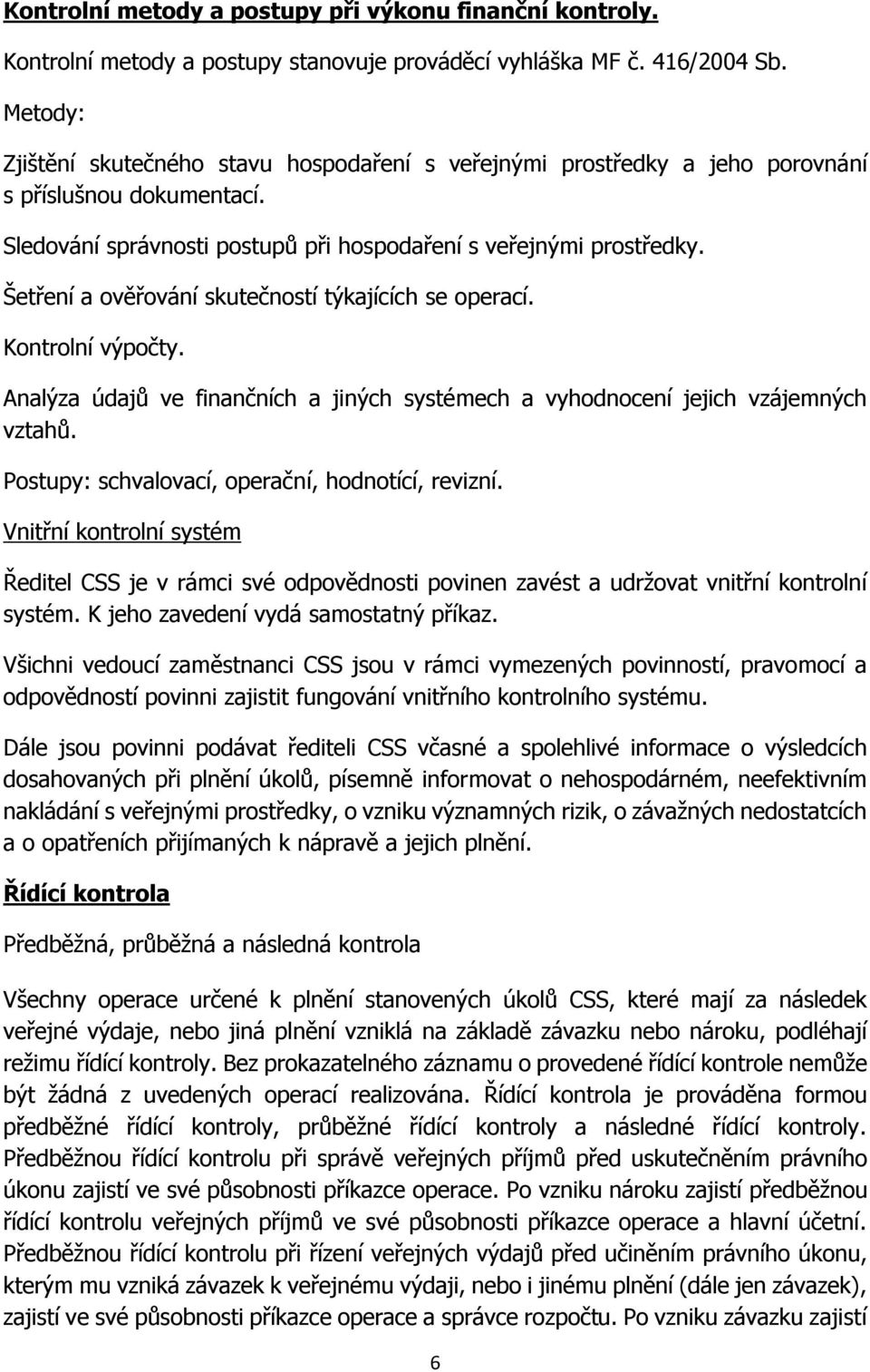 Šetření a ověřování skutečností týkajících se operací. Kontrolní výpočty. Analýza údajů ve finančních a jiných systémech a vyhodnocení jejich vzájemných vztahů.