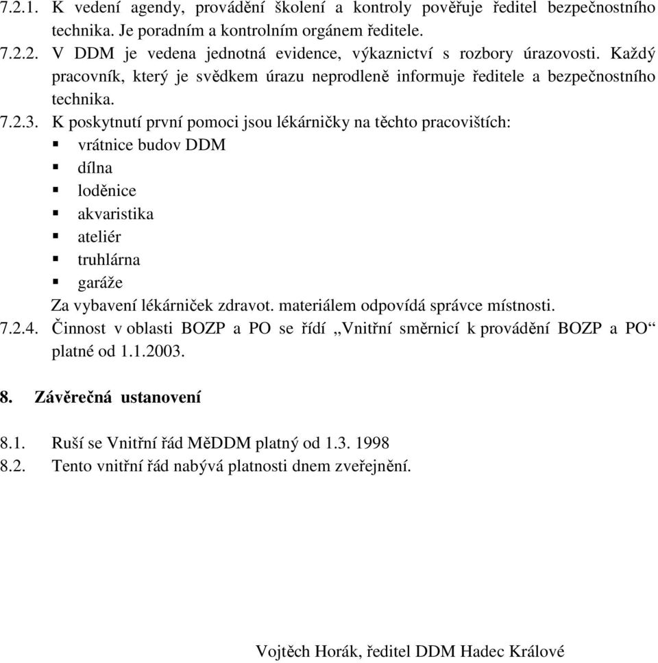 K poskytnutí první pomoci jsou lékárničky na těchto pracovištích: vrátnice budov DDM dílna loděnice akvaristika ateliér truhlárna garáže Za vybavení lékárniček zdravot.