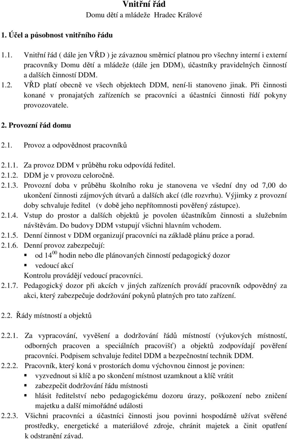 Provozní řád domu 2.1. Provoz a odpovědnost pracovníků 2.1.1. Za provoz DDM v průběhu roku odpovídá ředitel. 2.1.2. DDM je v provozu celoročně. 2.1.3.