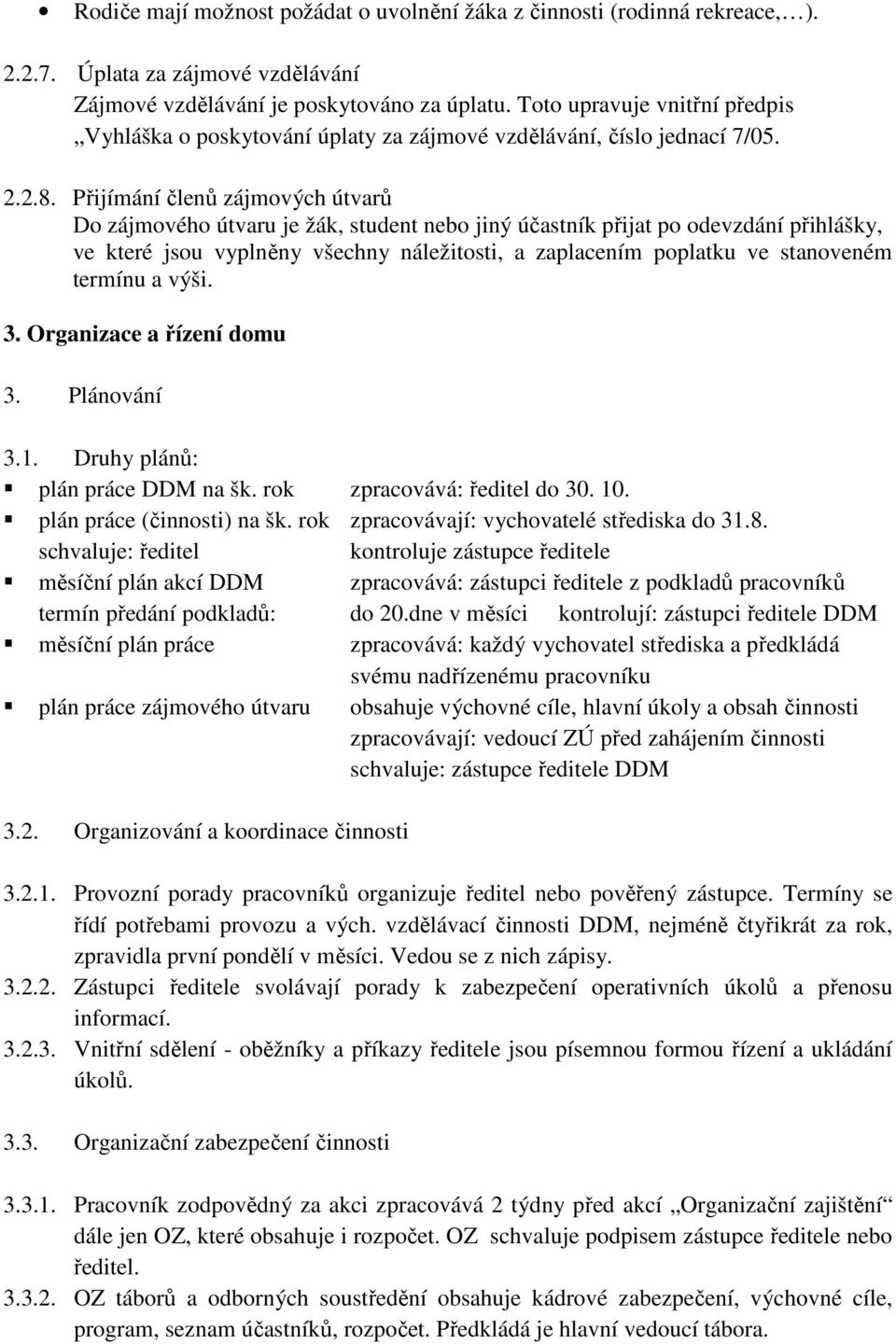 Přijímání členů zájmových útvarů Do zájmového útvaru je žák, student nebo jiný účastník přijat po odevzdání přihlášky, ve které jsou vyplněny všechny náležitosti, a zaplacením poplatku ve stanoveném