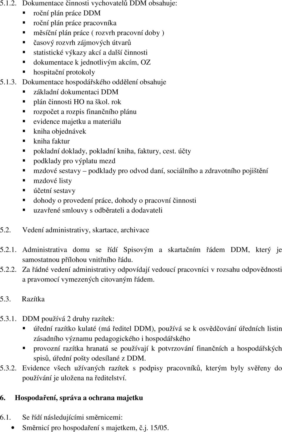 další činnosti dokumentace k jednotlivým akcím, OZ hospitační protokoly 5.1.3. Dokumentace hospodářského oddělení obsahuje základní dokumentaci DDM plán činnosti HO na škol.