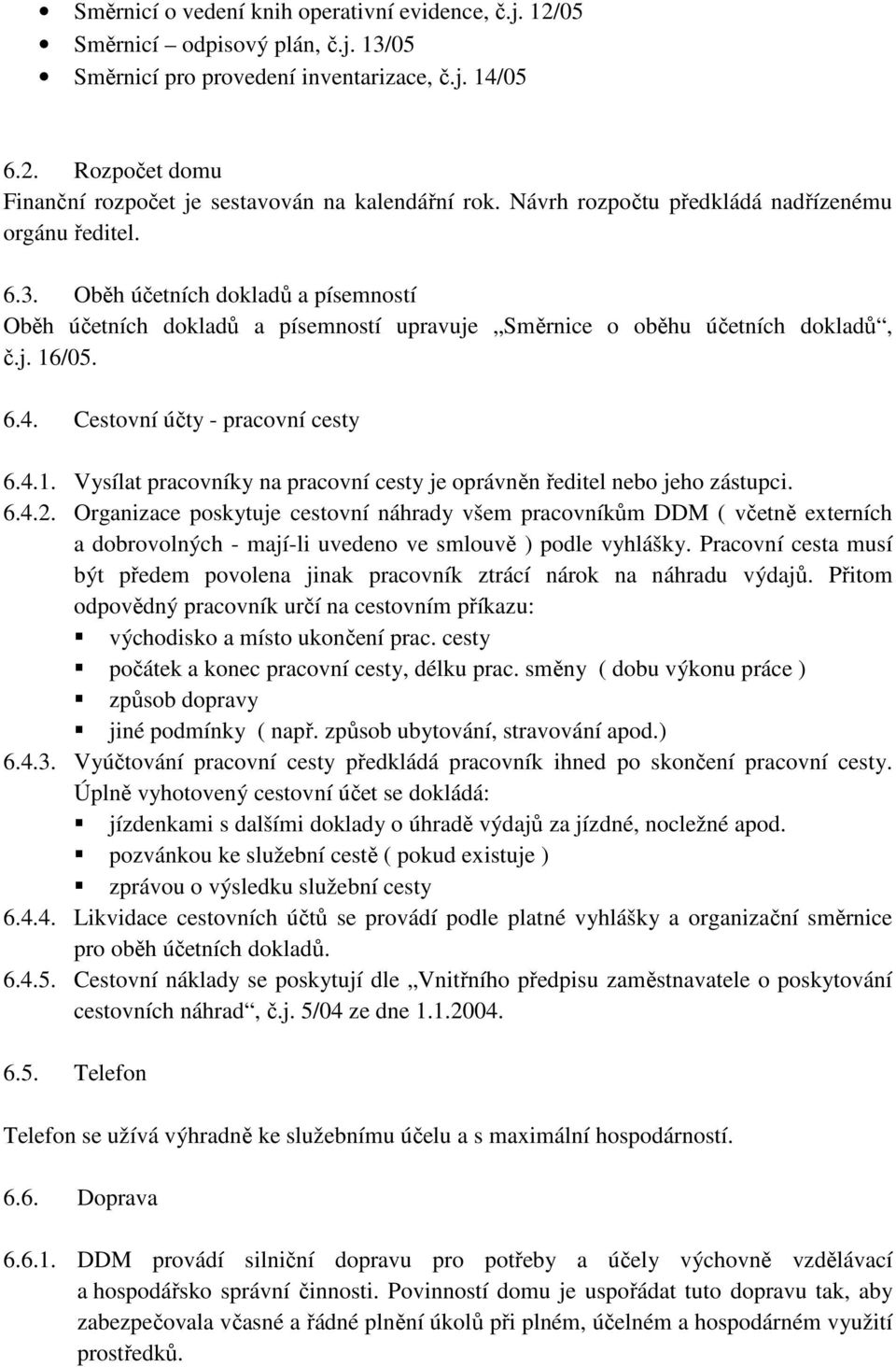 Cestovní účty - pracovní cesty 6.4.1. Vysílat pracovníky na pracovní cesty je oprávněn ředitel nebo jeho zástupci. 6.4.2.