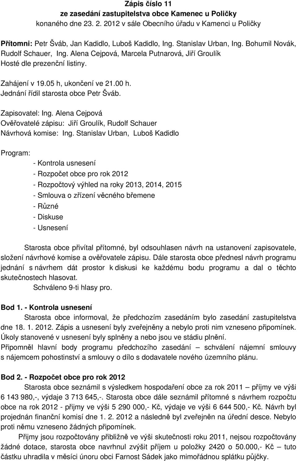 Jednání řídil starosta obce Petr Šváb. Zapisovatel: Ing. Alena Cejpová Ověřovatelé zápisu: Jiří Groulík, Rudolf Schauer Návrhová komise: Ing.