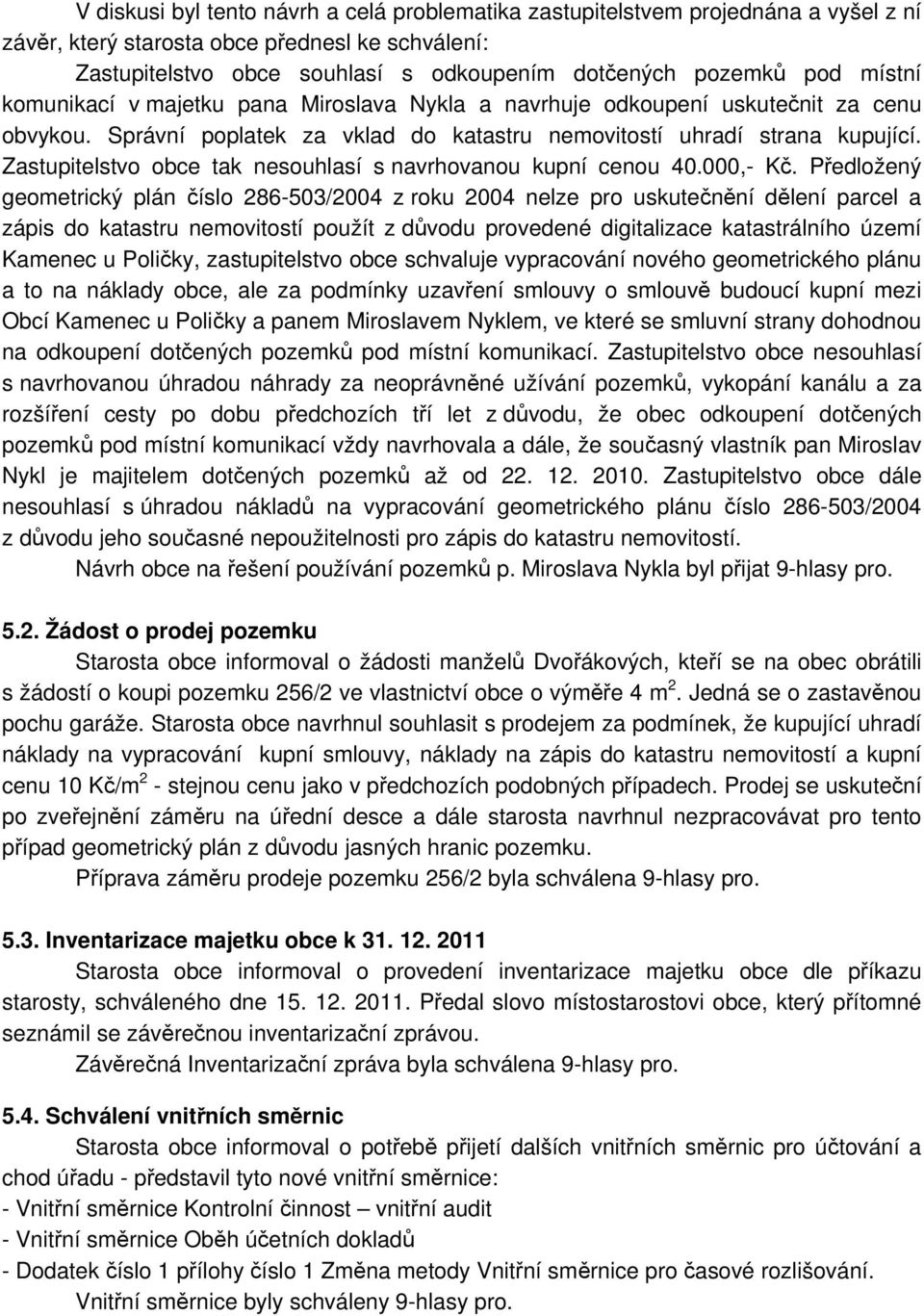 Zastupitelstvo obce tak nesouhlasí s navrhovanou kupní cenou 40.000,- Kč.