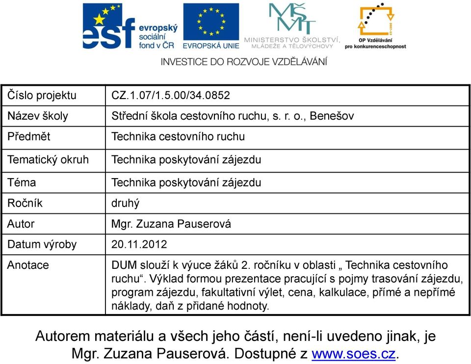 , Benešov Technika cestovního ruchu Technika poskytování zájezdu Téma Ročník Autor Technika poskytování zájezdu druhý Datum výroby 20.11.2012 Anotace Mgr.