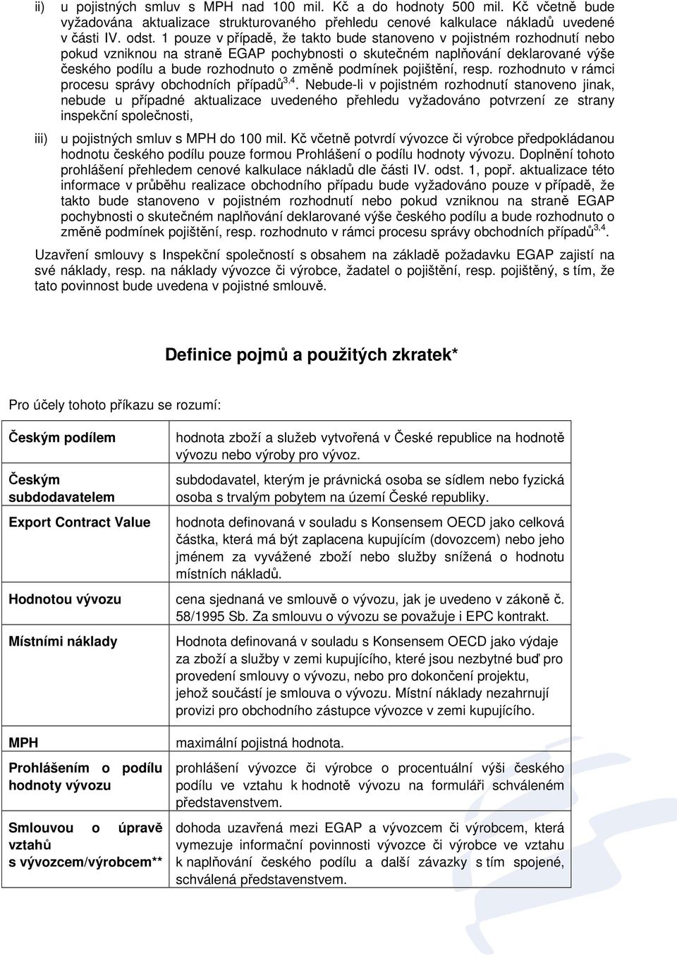 podmínek pojištění, resp. rozhodnuto v rámci procesu správy obchodních případů 3,4.