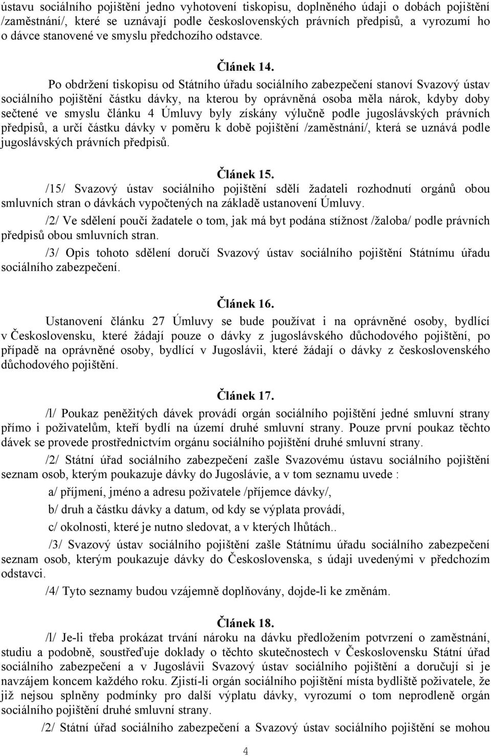 Po obdržení tiskopisu od Státního úřadu sociálního zabezpečení stanoví Svazový ústav sociálního pojištění částku dávky, na kterou by oprávněná osoba měla nárok, kdyby doby sečtené ve smyslu článku 4