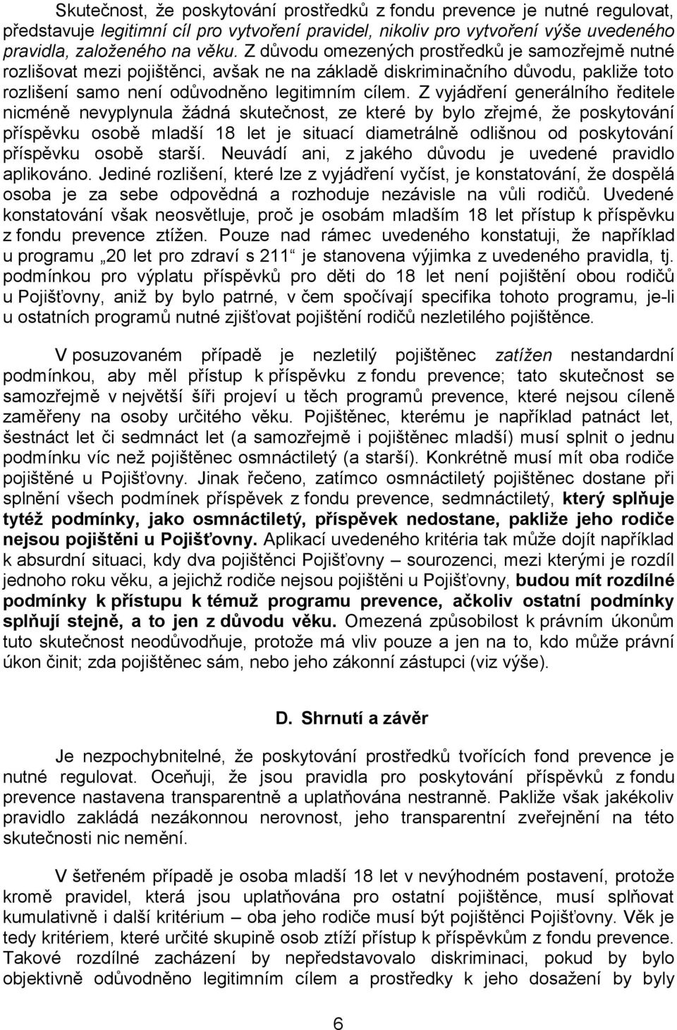 Z vyjádření generálního ředitele nicméně nevyplynula žádná skutečnost, ze které by bylo zřejmé, že poskytování příspěvku osobě mladší 18 let je situací diametrálně odlišnou od poskytování příspěvku