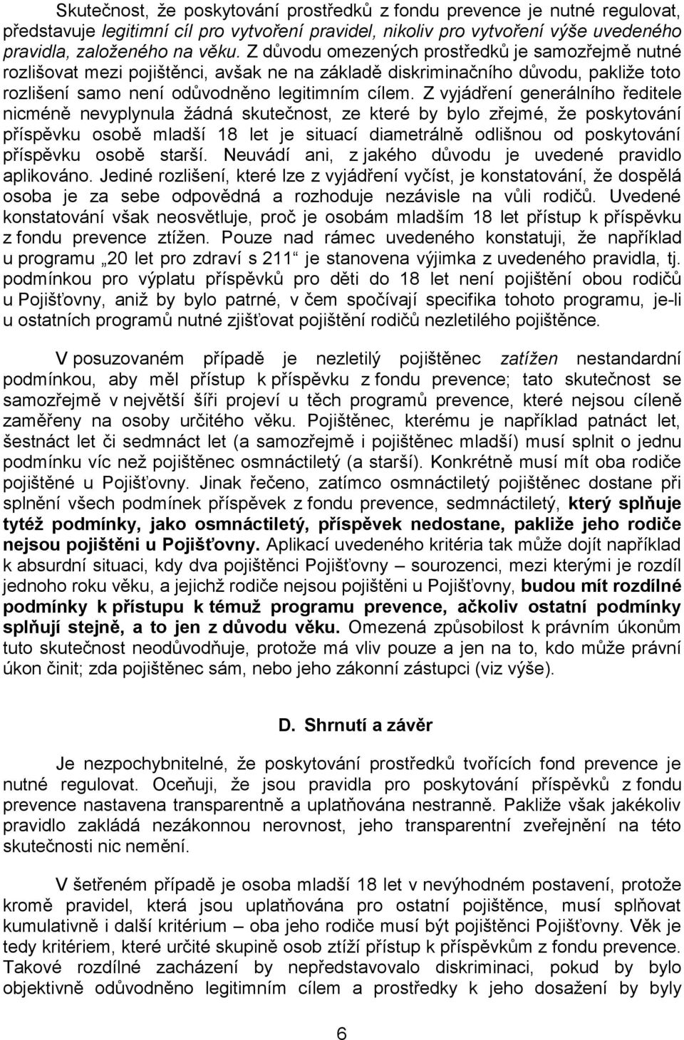 Z vyjádření generálního ředitele nicméně nevyplynula žádná skutečnost, ze které by bylo zřejmé, že poskytování příspěvku osobě mladší 18 let je situací diametrálně odlišnou od poskytování příspěvku