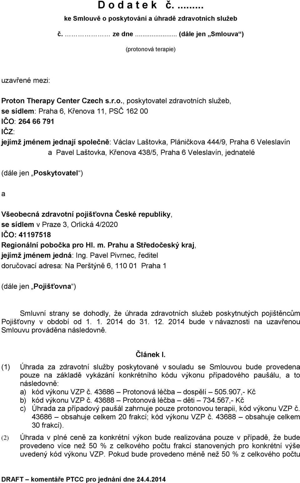 438/5, Praha 6 Veleslavín, jednatelé (dále jen Poskytovatel ) a Všeobecná zdravotní pojišťovna České republiky, se sídlem v Praze 3, Orlická 4/2020 IČO: 41197518 Regionální pobočka pro Hl. m.