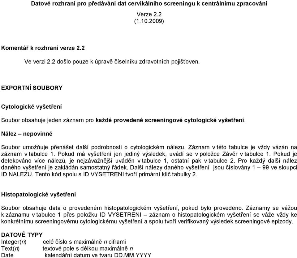 Nález nepovinné Soubor umožňuje přenášet další podrobnosti o cytologickém nálezu. Záznam v této tabulce je vždy vázán na záznam v tabulce 1.