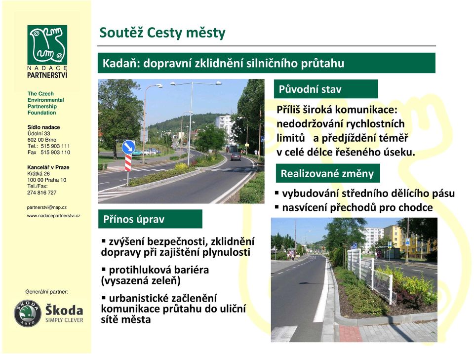uliční sítě města Původní stav Přílišširokákomunikace: nedodržovánírychlostních limitů a předjíždění