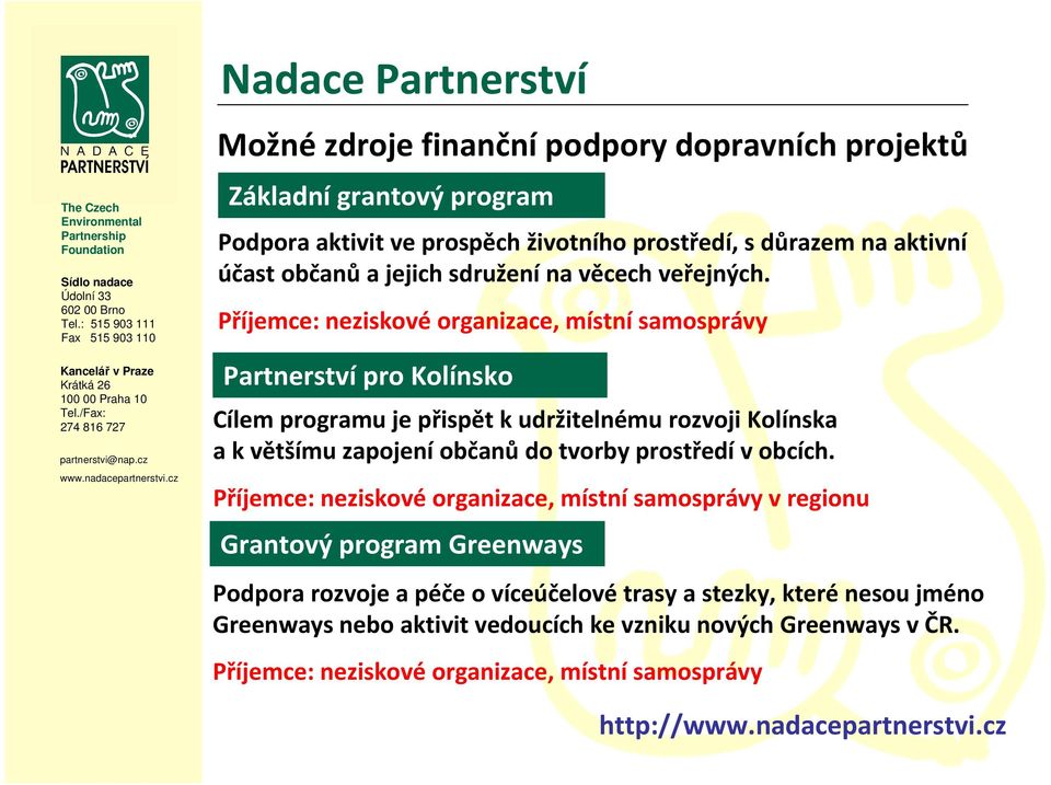 Příjemce: neziskové organizace, místní samosprávy Partnerství pro Kolínsko Cílem programu je přispět k udržitelnému rozvoji Kolínska a k většímu zapojení občanů do tvorby