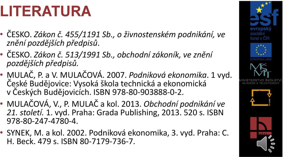 České Budějovice: Vysoká škola technická a ekonomická v Českých Budějovicích. ISBN 978-80-903888-0-2. MULAČOVÁ, V., P. MULAČ a kol. 2013.