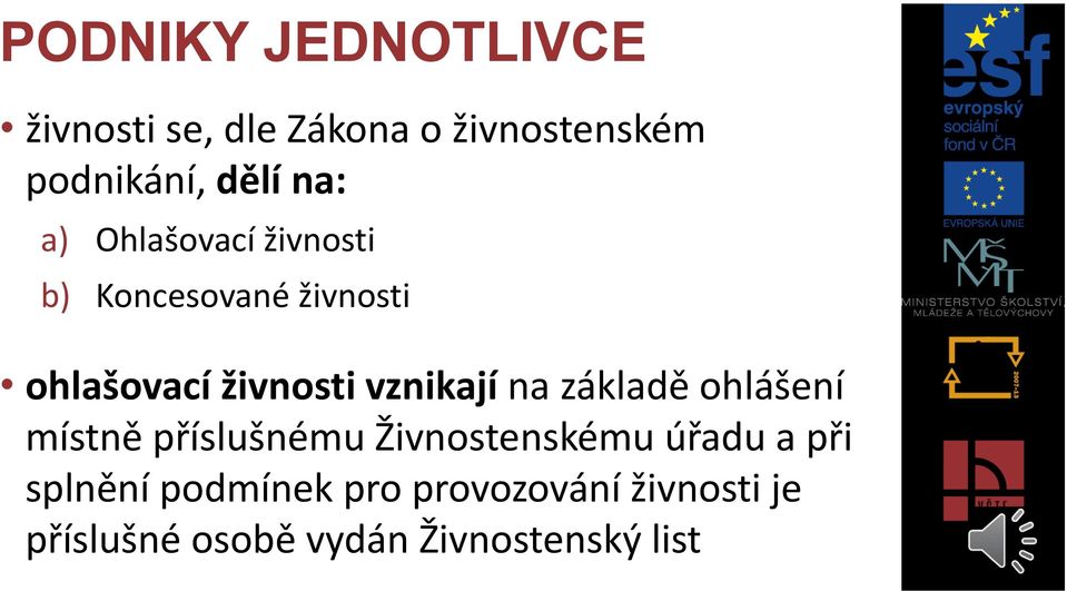 vznikají na základě ohlášení místně příslušnému Živnostenskému úřadu a při