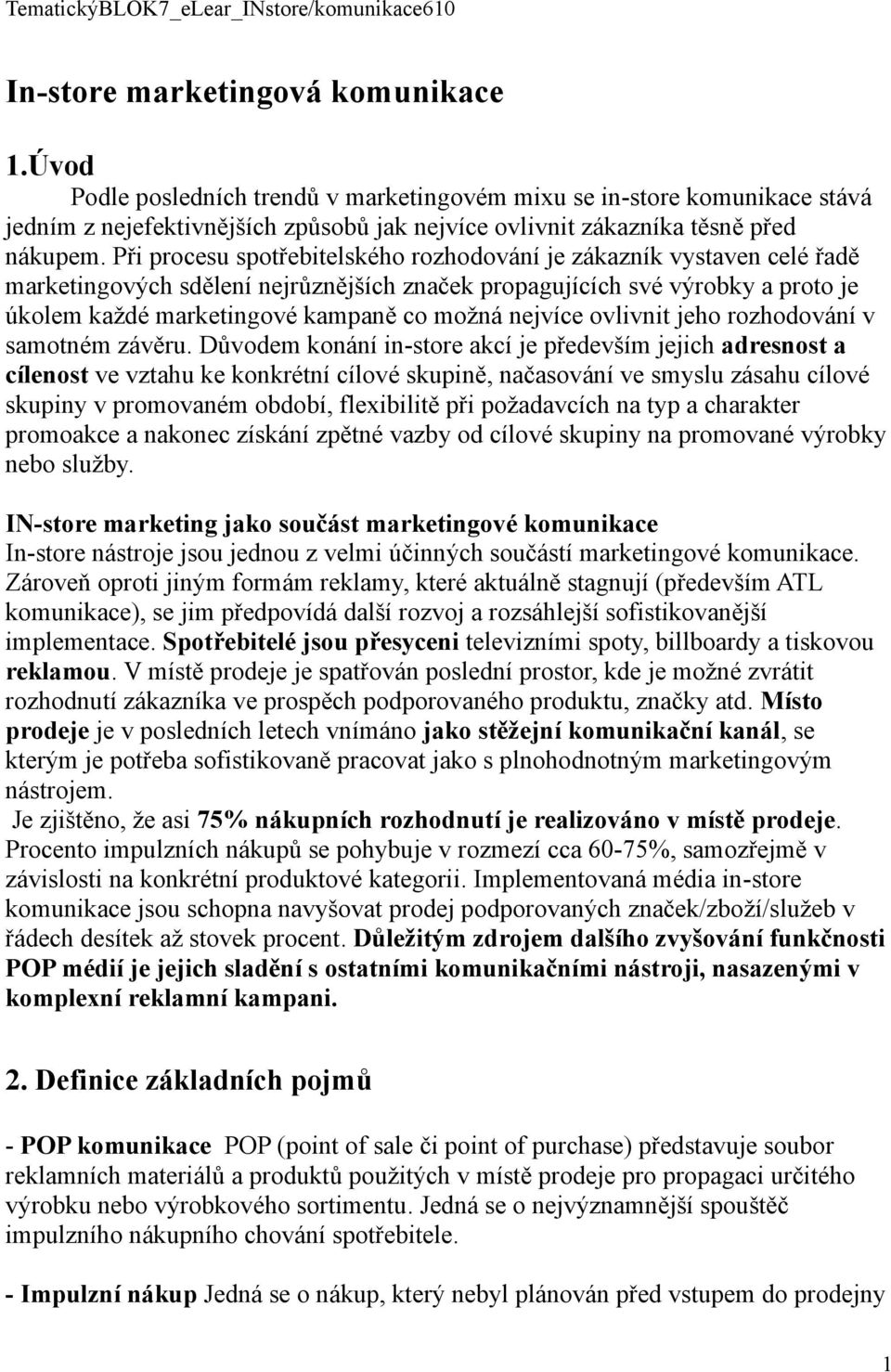Při procesu spotřebitelského rozhodování je zákazník vystaven celé řadě marketingových sdělení nejrůznějších značek propagujících své výrobky a proto je úkolem každé marketingové kampaně co možná