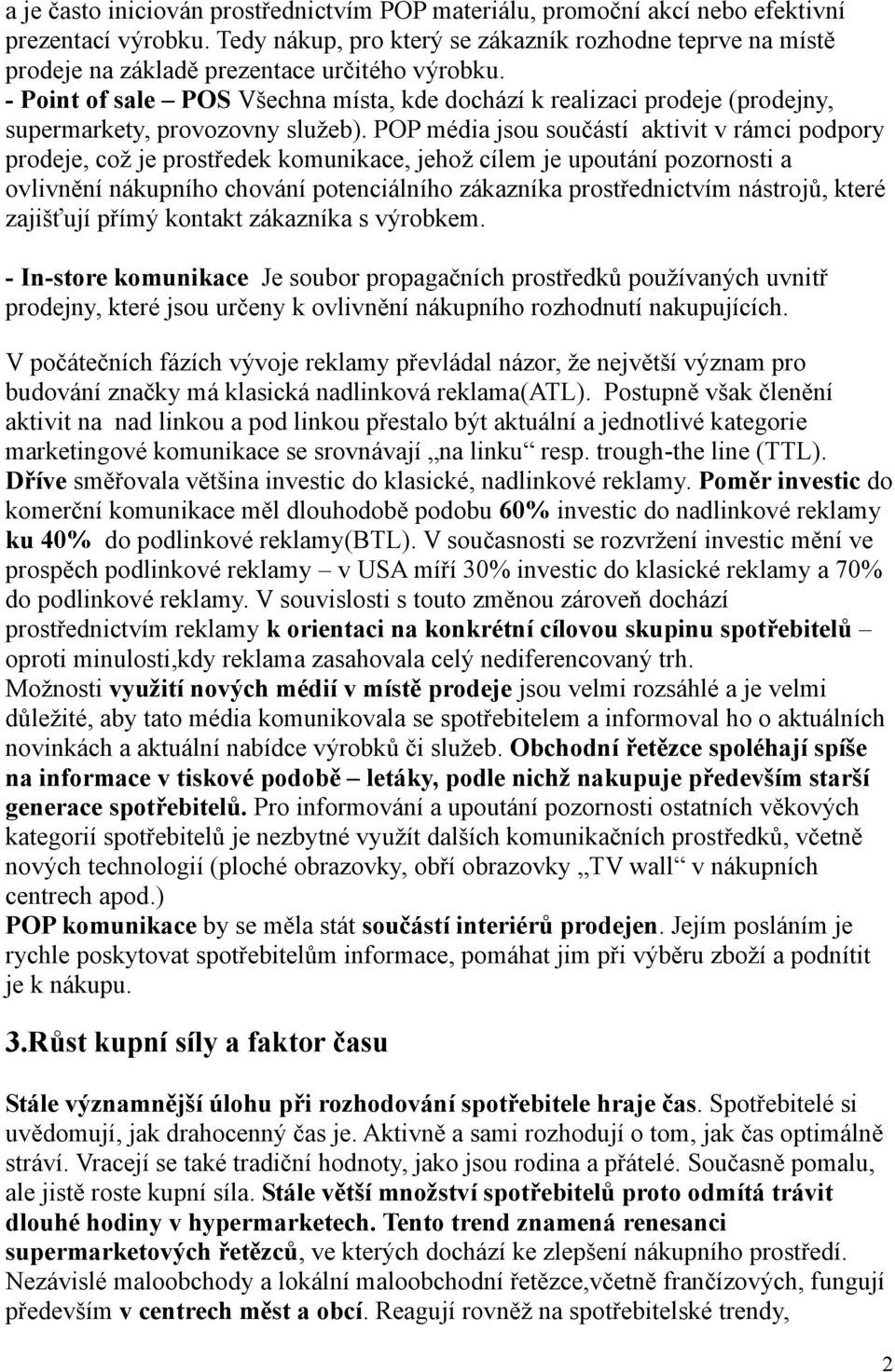 - Point of sale POS Všechna místa, kde dochází k realizaci prodeje (prodejny, supermarkety, provozovny služeb).
