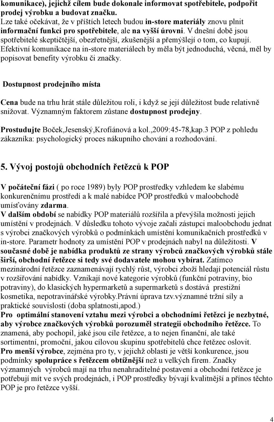 V dnešní době jsou spotřebitelé skeptičtější, obezřetnější, zkušenější a přemýšlejí o tom, co kupují.