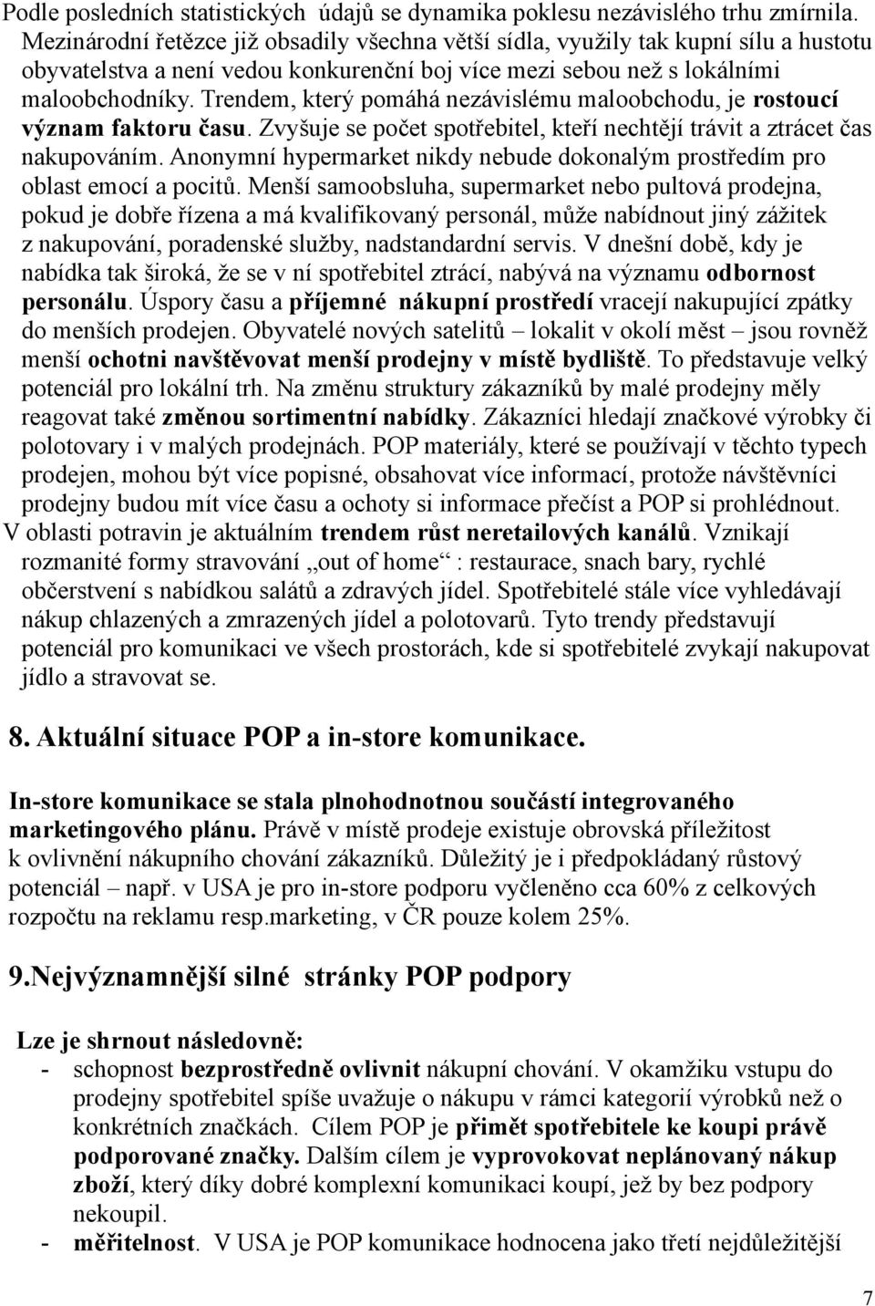 Trendem, který pomáhá nezávislému maloobchodu, je rostoucí význam faktoru času. Zvyšuje se počet spotřebitel, kteří nechtějí trávit a ztrácet čas nakupováním.