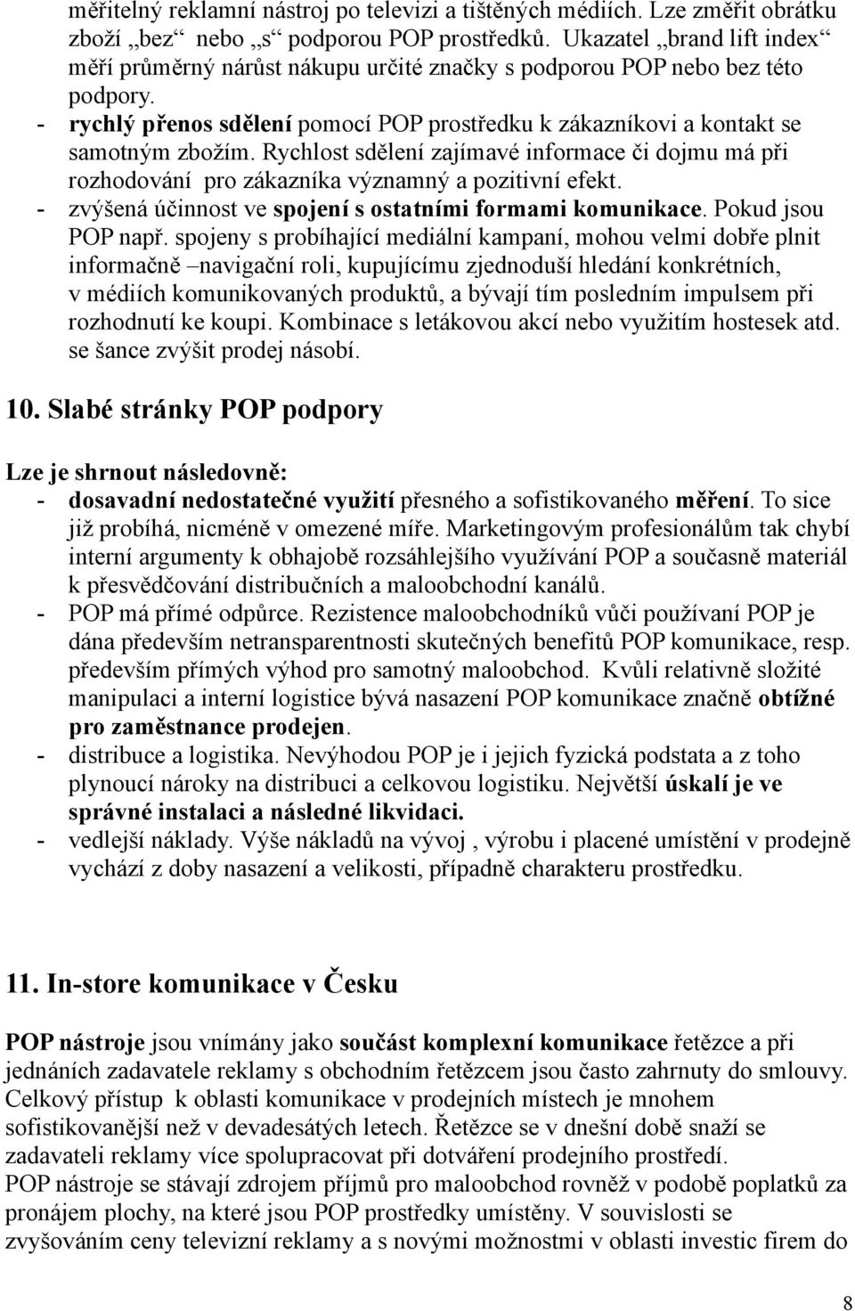 Rychlost sdělení zajímavé informace či dojmu má při rozhodování pro zákazníka významný a pozitivní efekt. - zvýšená účinnost ve spojení s ostatními formami komunikace. Pokud jsou POP např.