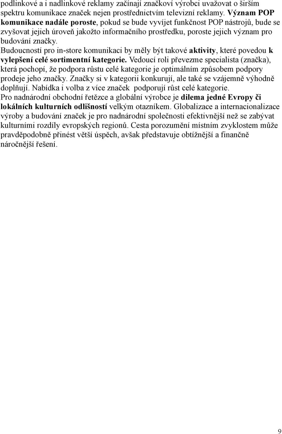 Budoucností pro in-store komunikaci by měly být takové aktivity, které povedou k vylepšení celé sortimentní kategorie.