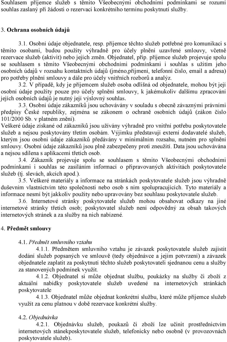 příjemce těchto služeb potřebné pro komunikaci s těmito osobami, budou použity výhradně pro účely plnění uzavřené smlouvy, včetně rezervace služeb (aktivit) nebo jejích změn. Objednatel, příp.