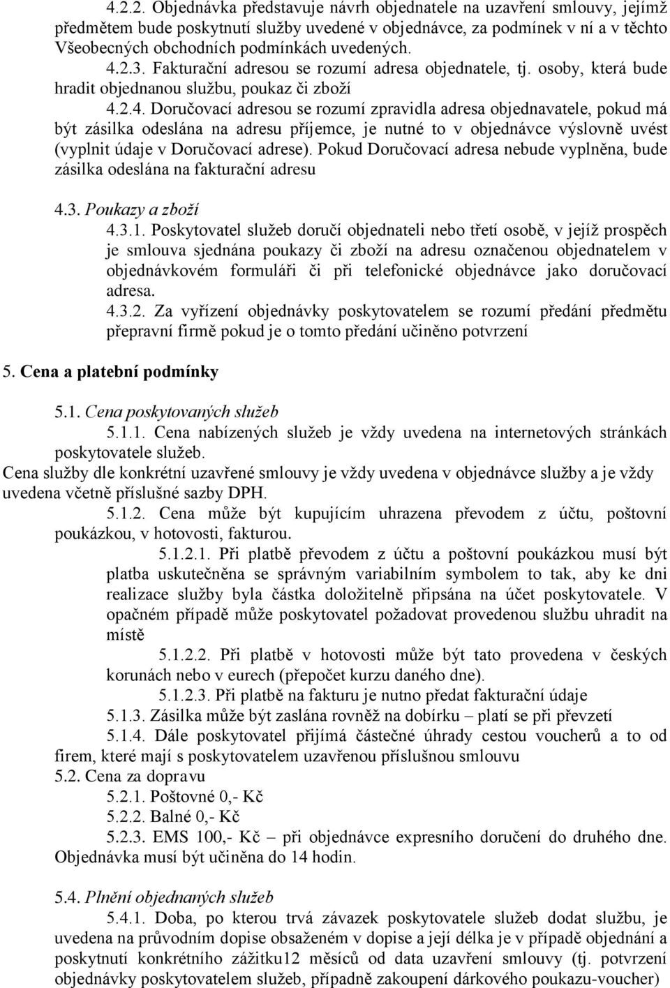 2.3. Fakturační adresou se rozumí adresa objednatele, tj. osoby, která bude hradit objednanou službu, poukaz či zboží 4.