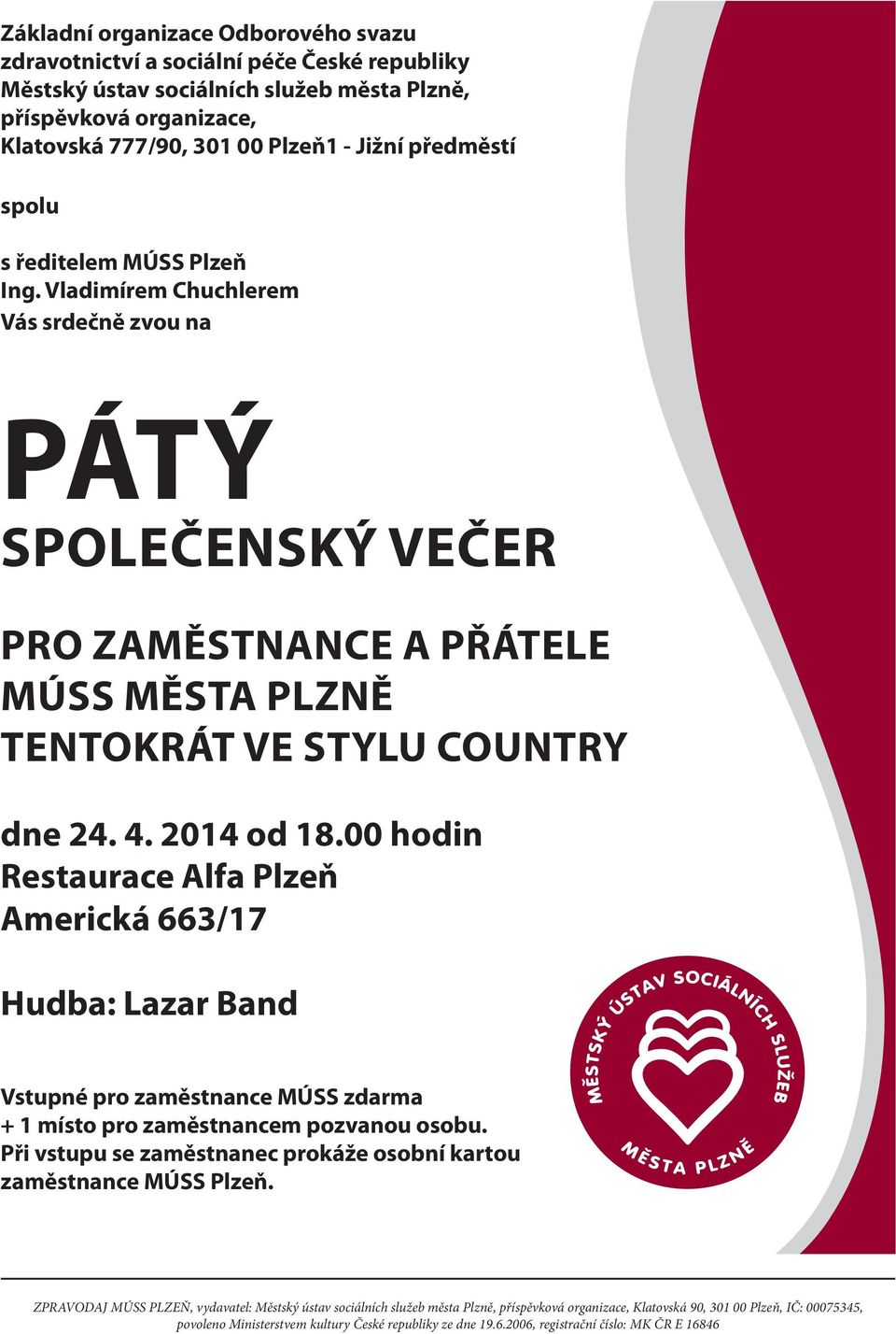 2014 od 18.00 hodin restaurace alfa Plzeň americká 663/17 Hudba: lazar Band Vstupné pro zaměstnance MÚSS zdarma + 1 místo pro zaměstnancem pozvanou osobu.