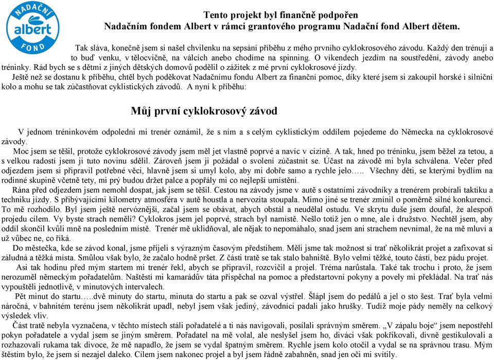 O víkendech jezdím na soustředění, závody anebo tréninky. Rád bych se s dětmi z jiných dětských domovů podělil o zážitek z mé první cyklokrosové jízdy.