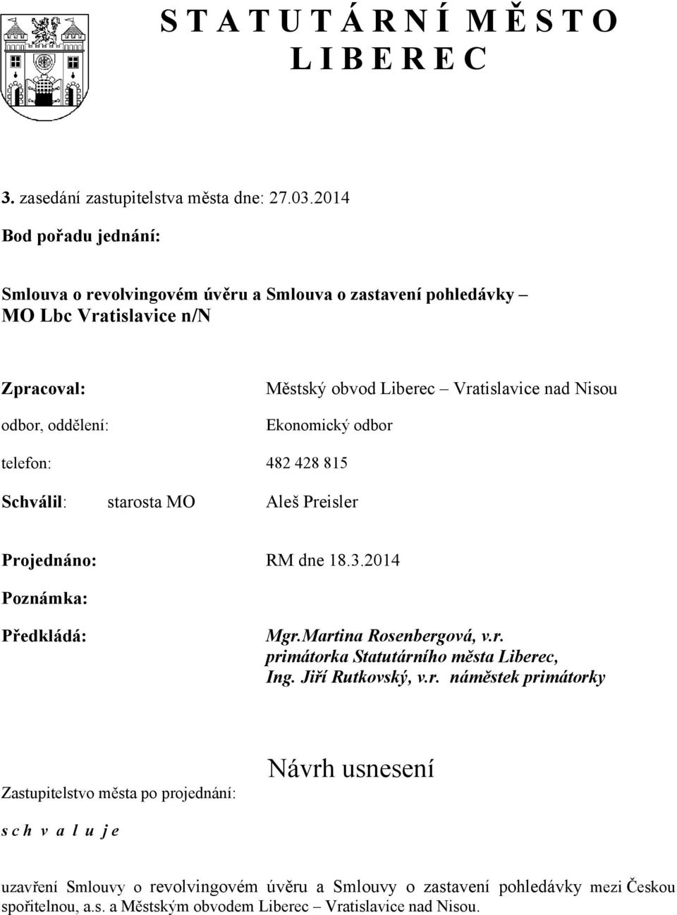 Nisou Ekonomický odbor telefon: 482 428 815 Schválil: starosta MO Aleš Preisler Projednáno: RM dne 18.3.2014 Poznámka: Předkládá: Mgr.Martina Rosenbergová, v.r. primátorka Statutárního města Liberec, Ing.