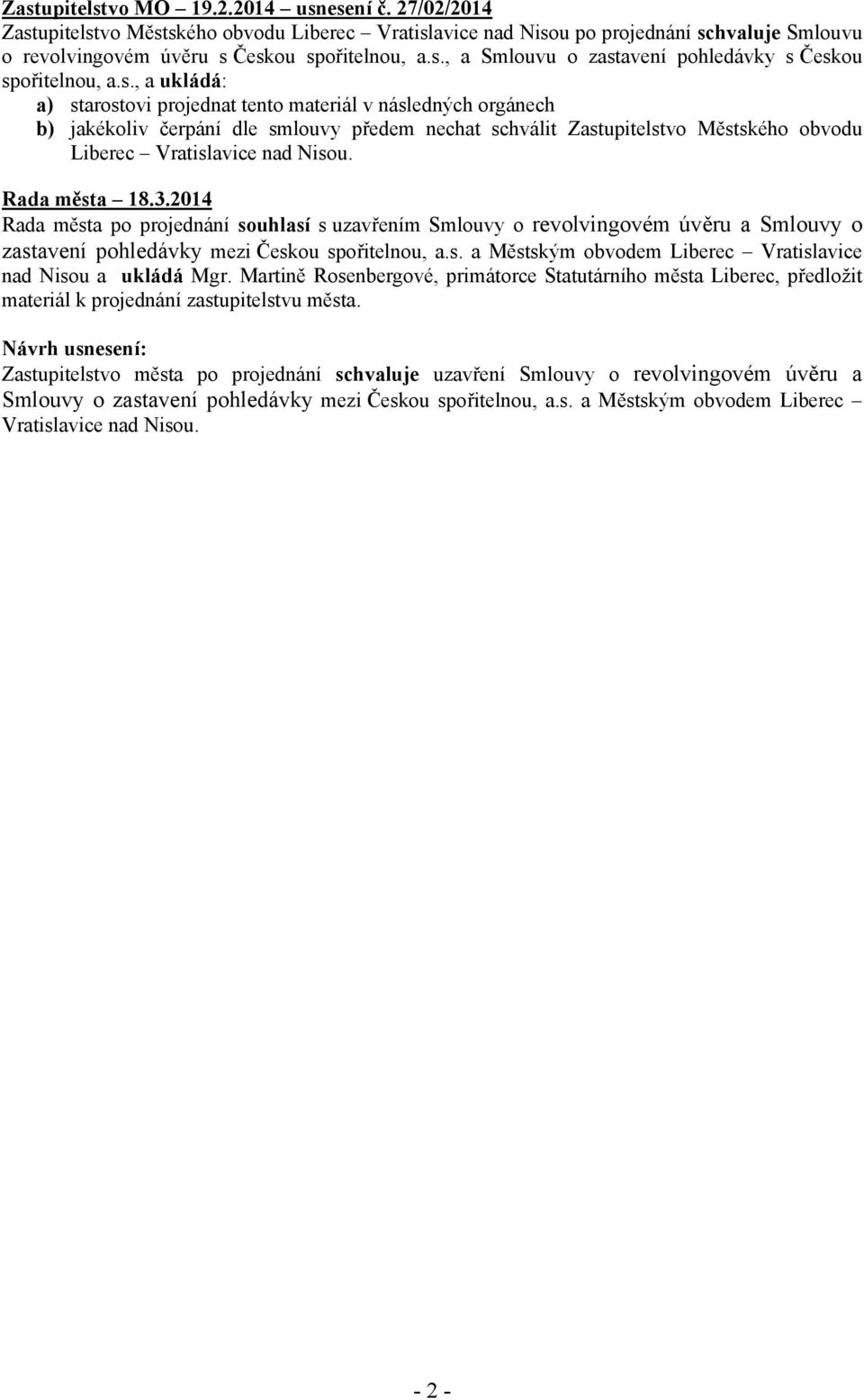 Rada města 18.3.2014 Rada města po projednání souhlasí s uzavřením Smlouvy o revolvingovém úvěru a Smlouvy o zastavení pohledávky mezi Českou spořitelnou, a.s. a Městským obvodem Liberec Vratislavice nad Nisou a ukládá Mgr.