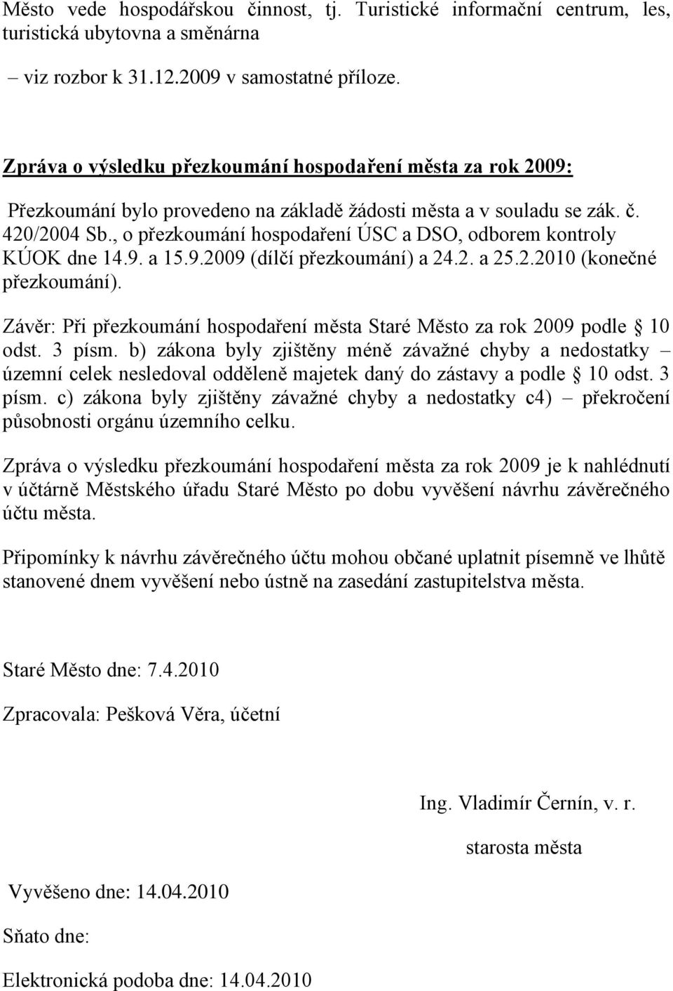 , o přezkoumání hospodaření ÚSC a DSO, odborem kontroly KÚOK dne 14.9. a 15.9.2009 (dílčí přezkoumání) a 24.2. a 25.2.2010 (konečné přezkoumání).