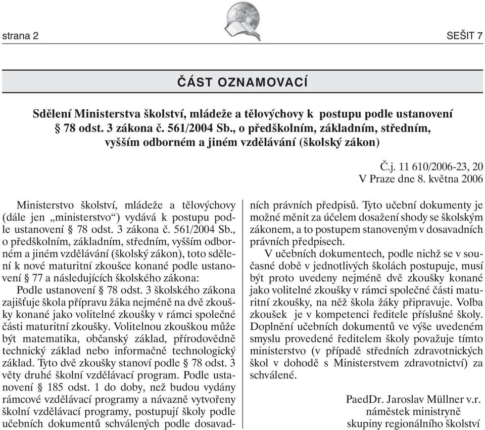 května 2006 Ministerstvo školství, mládeže a tělovýchovy (dále jen ministerstvo ) vydává k postupu podle ustanovení 78 odst. 3 zákona č. 561/2004 Sb.