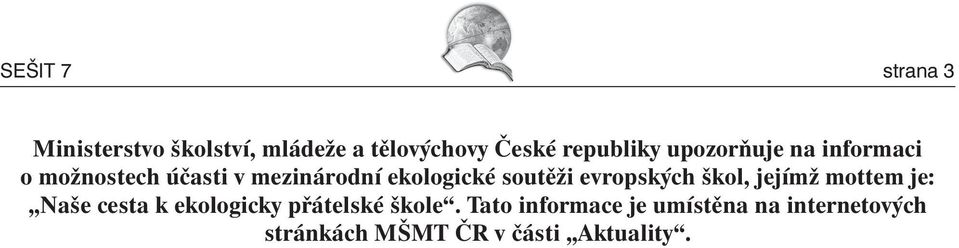 evropských škol, jejímž mottem je: Naše cesta k ekologicky přátelské škole.