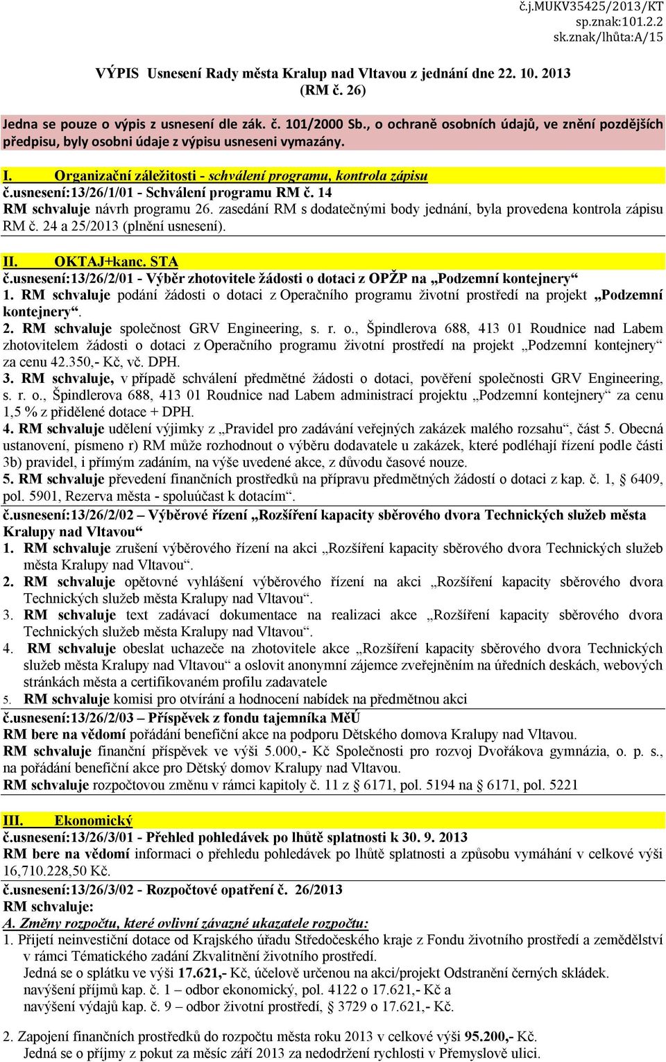 usnesení:13/26/1/01 - Schválení programu RM č. 14 RM schvaluje návrh programu 26. zasedání RM s dodatečnými body jednání, byla provedena kontrola zápisu RM č. 24 a 25/2013 (plnění usnesení). II.