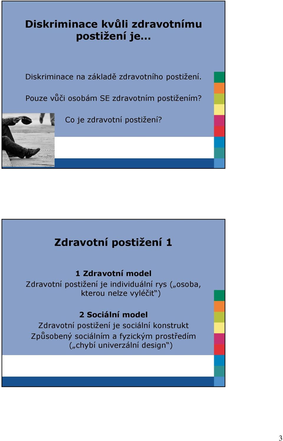 Zdravotní postižení 1 1 Zdravotní model Zdravotní postižení je individuální rys ( osoba, kterou nelze