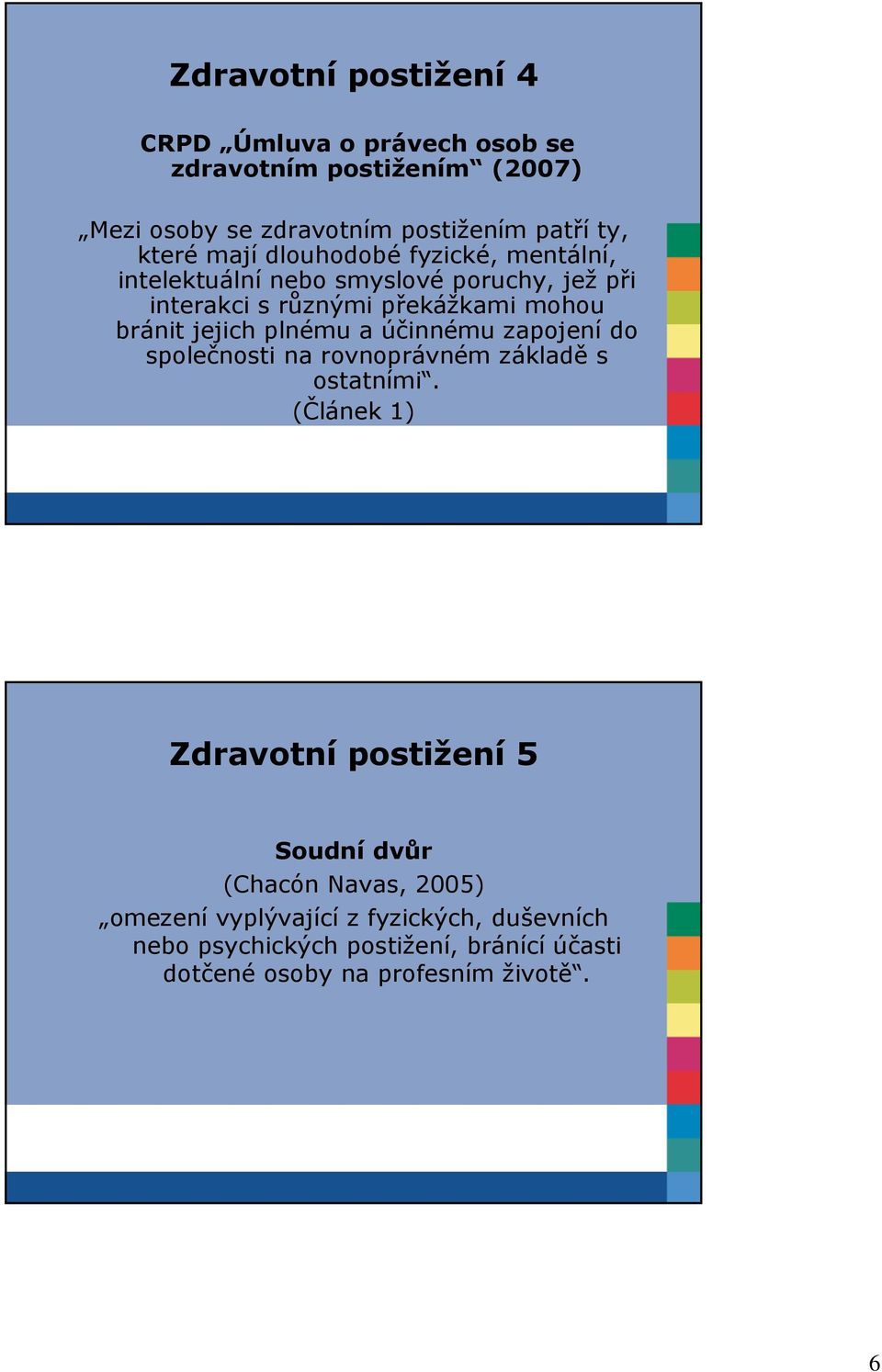 plnému a účinnému zapojení do společnosti na rovnoprávném základě s ostatními.