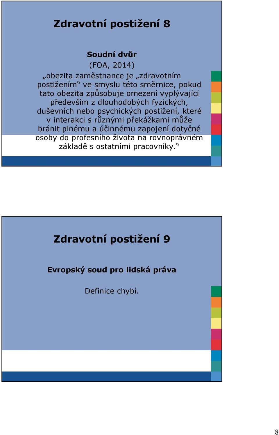 postižení, které v interakci s různými překážkami může bránit plnému a účinnému zapojení dotyčné osoby do profesního