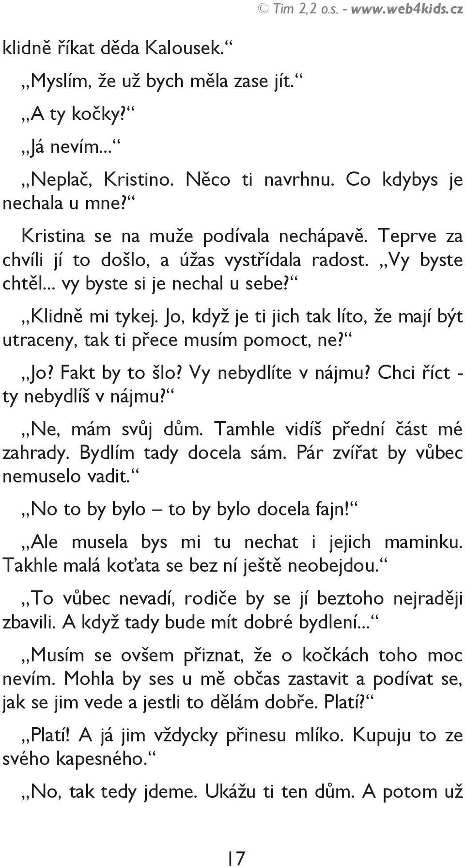 Jo, kdyţ je ti jich tak líto, ţe mají být utraceny, tak ti přece musím pomoct, ne? Jo? Fakt by to šlo? Vy nebydlíte v nájmu? Chci říct - ty nebydlíš v nájmu? Ne, mám svůj dům.