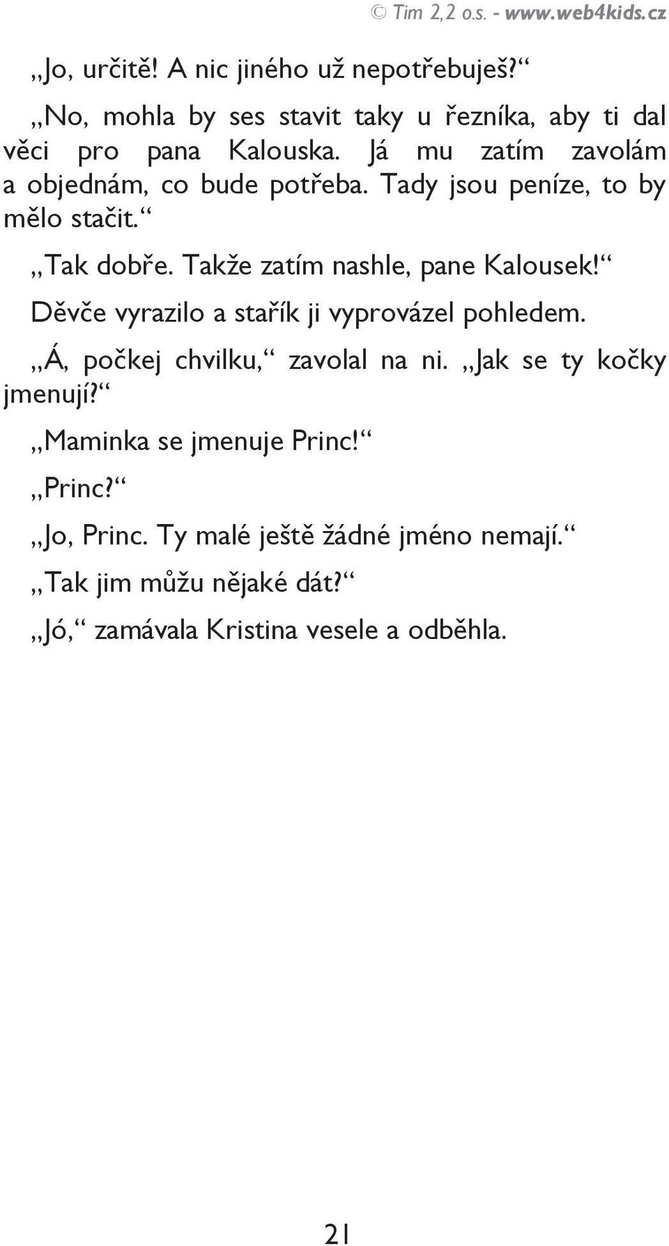 Tady jsou peníze, to by mělo stačit. Tak dobře. Takţe zatím nashle, pane Kalousek! Děvče vyrazilo a stařík ji vyprovázel pohledem.