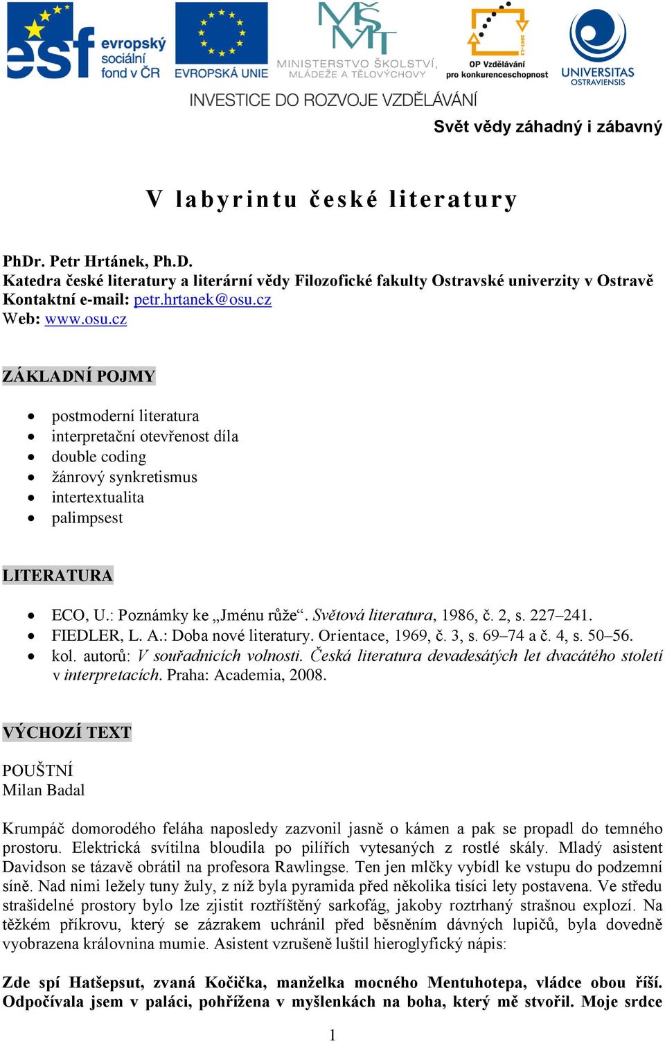 : Poznámky ke Jménu růže. Světová literatura, 1986, č. 2, s. 227 241. FIEDLER, L. A.: Doba nové literatury. Orientace, 1969, č. 3, s. 69 74 a č. 4, s. 50 56. kol. autorů: V souřadnicích volnosti.